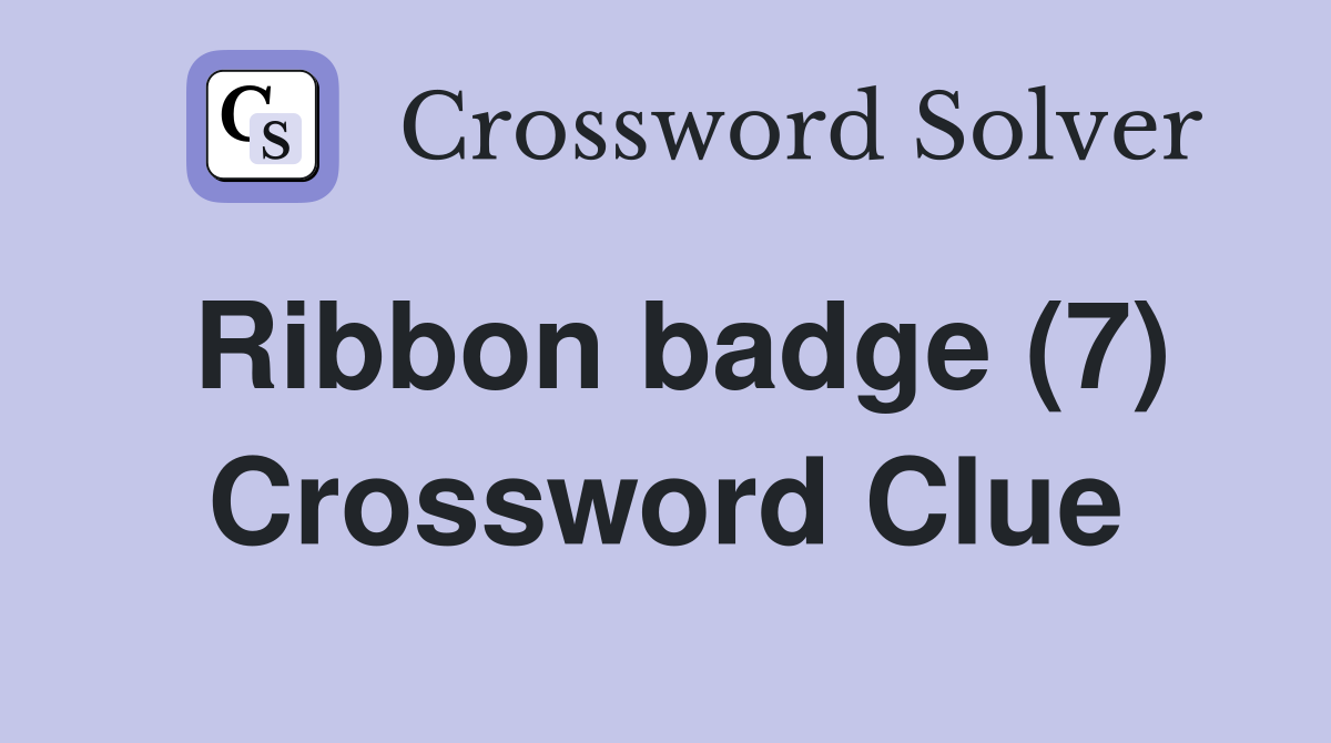 Ribbon badge (7) Crossword Clue