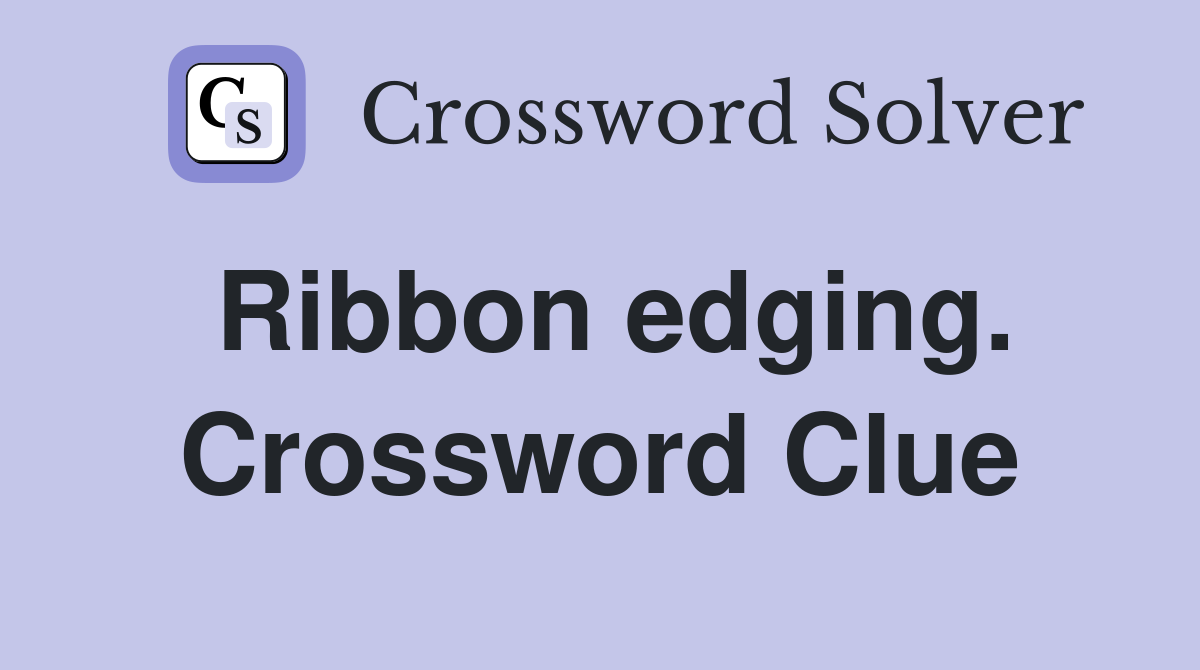 Ribbon edging. Crossword Clue