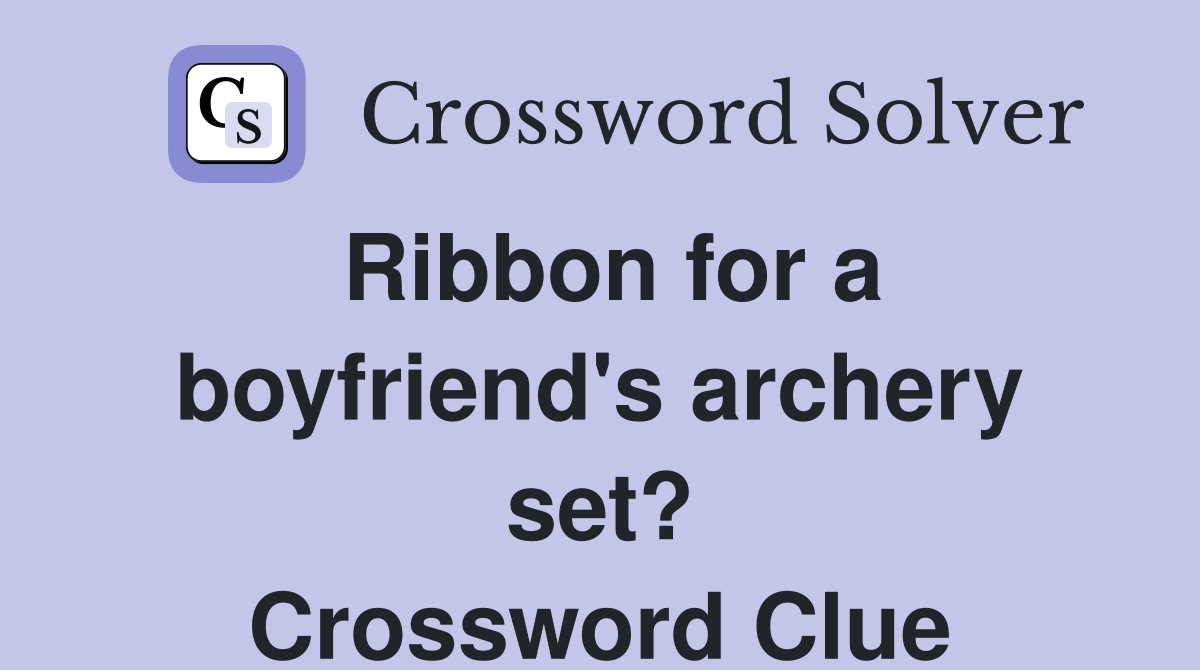 Ribbon for a boyfriend's archery set? Crossword Clue