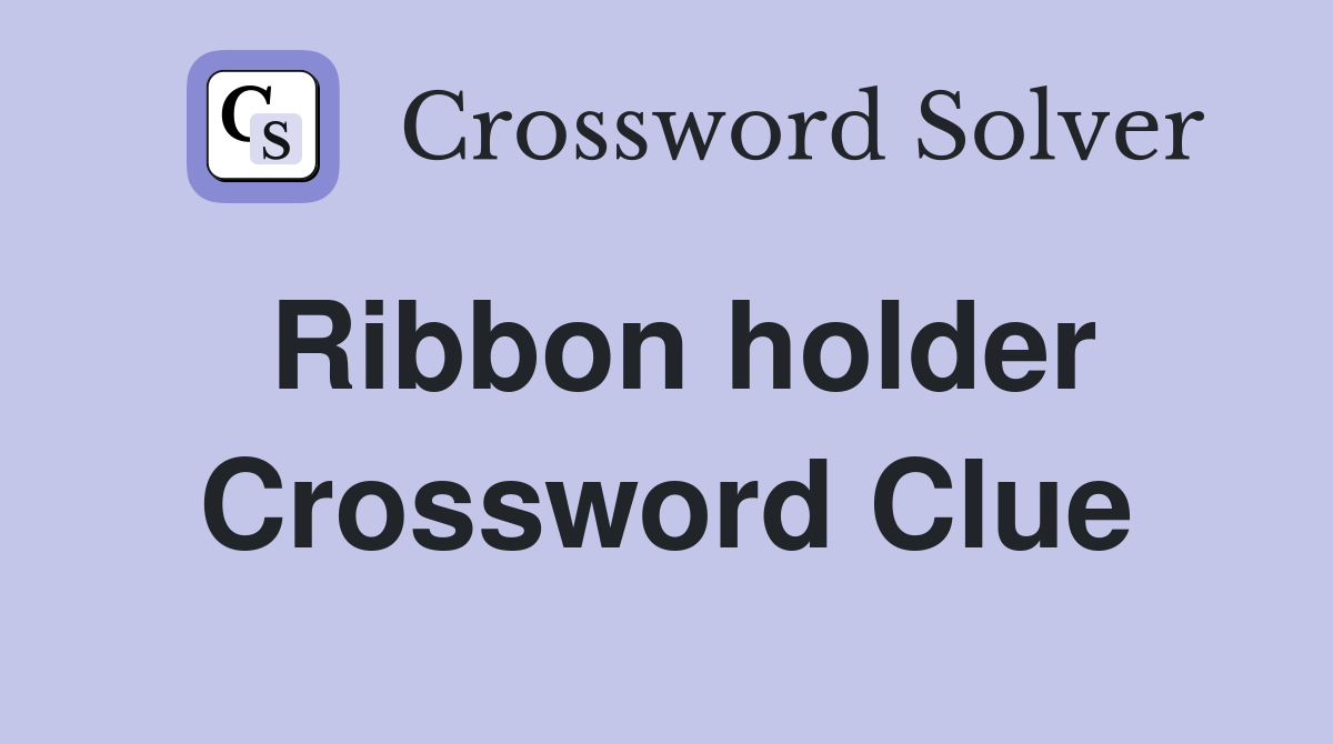 Ribbon holder Crossword Clue
