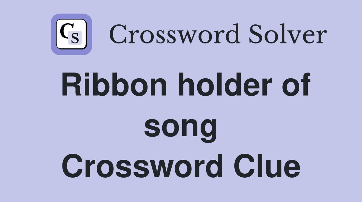 Ribbon holder of song Crossword Clue