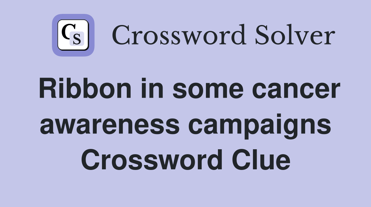 Ribbon in some cancer awareness campaigns Crossword Clue