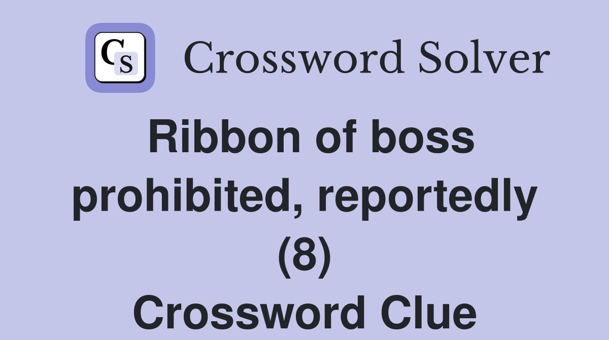 Ribbon of boss prohibited, reportedly (8) Crossword Clue