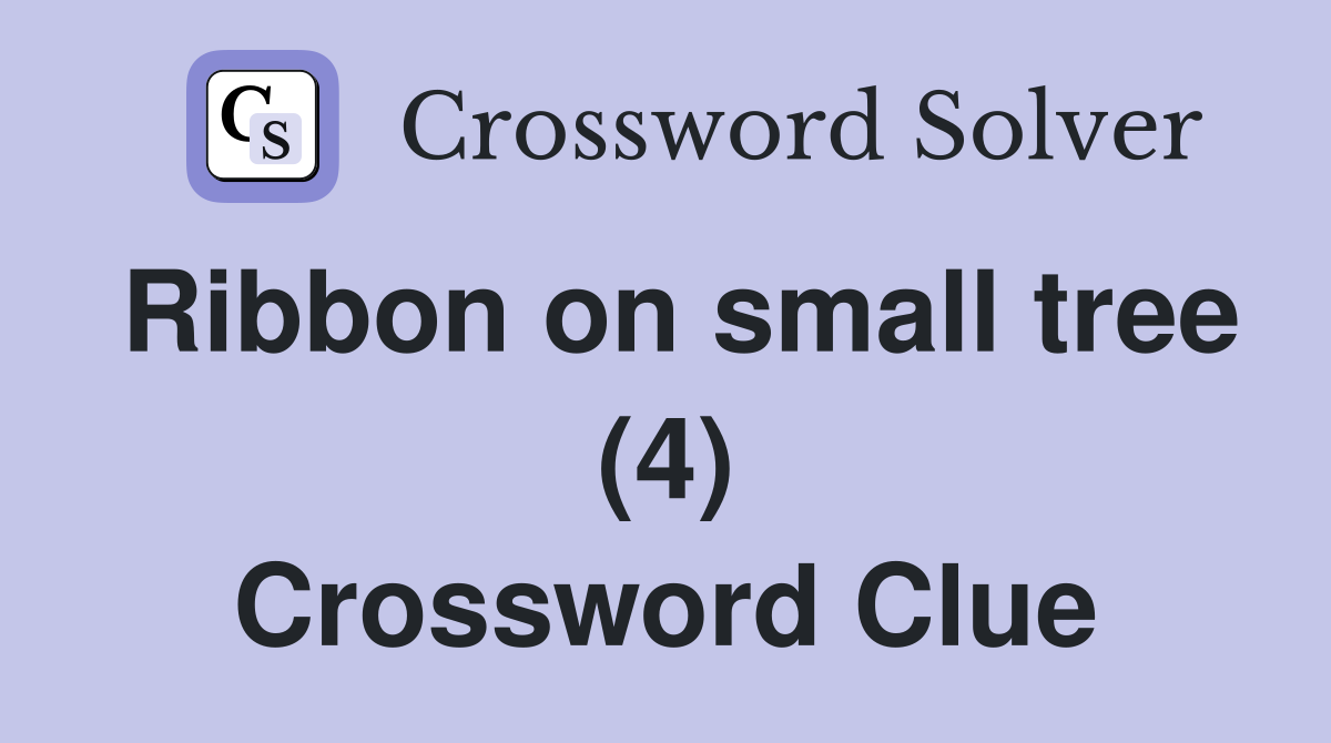 Ribbon on small tree (4) Crossword Clue