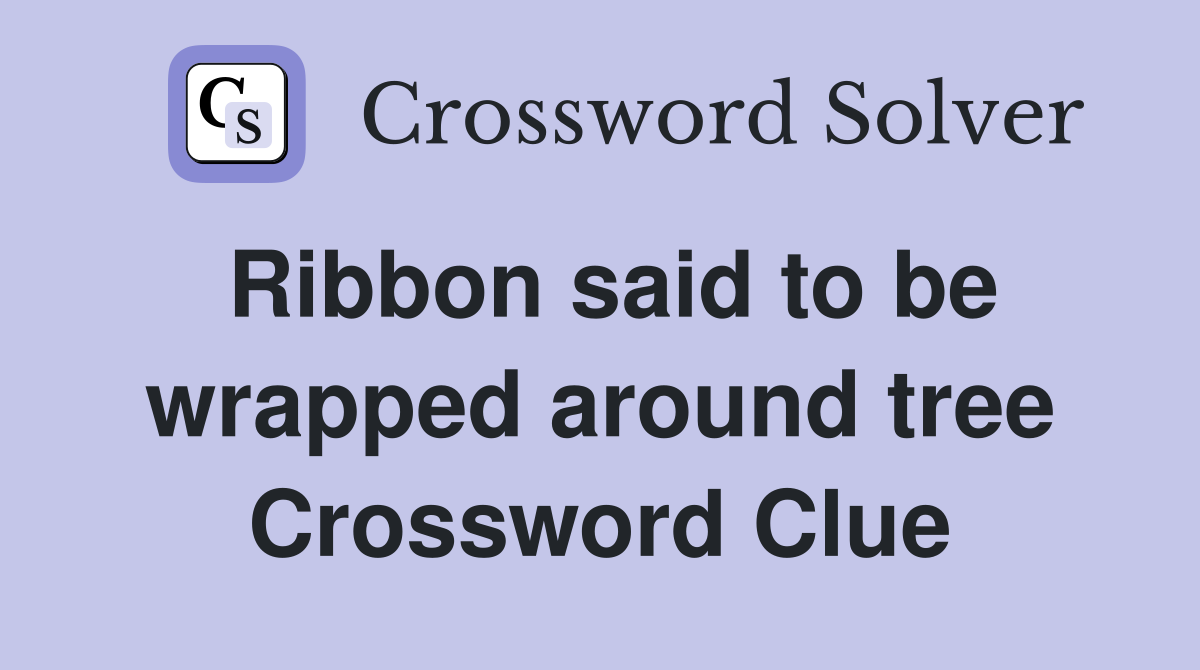 Ribbon said to be wrapped around tree Crossword Clue