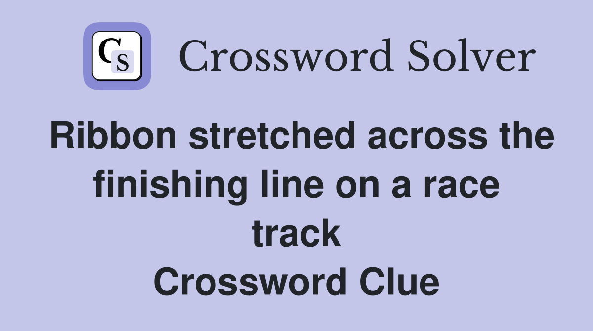 Ribbon stretched across the finishing line on a race track Crossword Clue