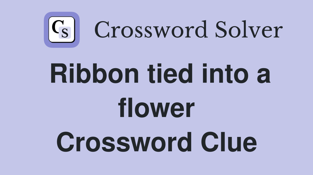 Ribbon tied into a flower Crossword Clue