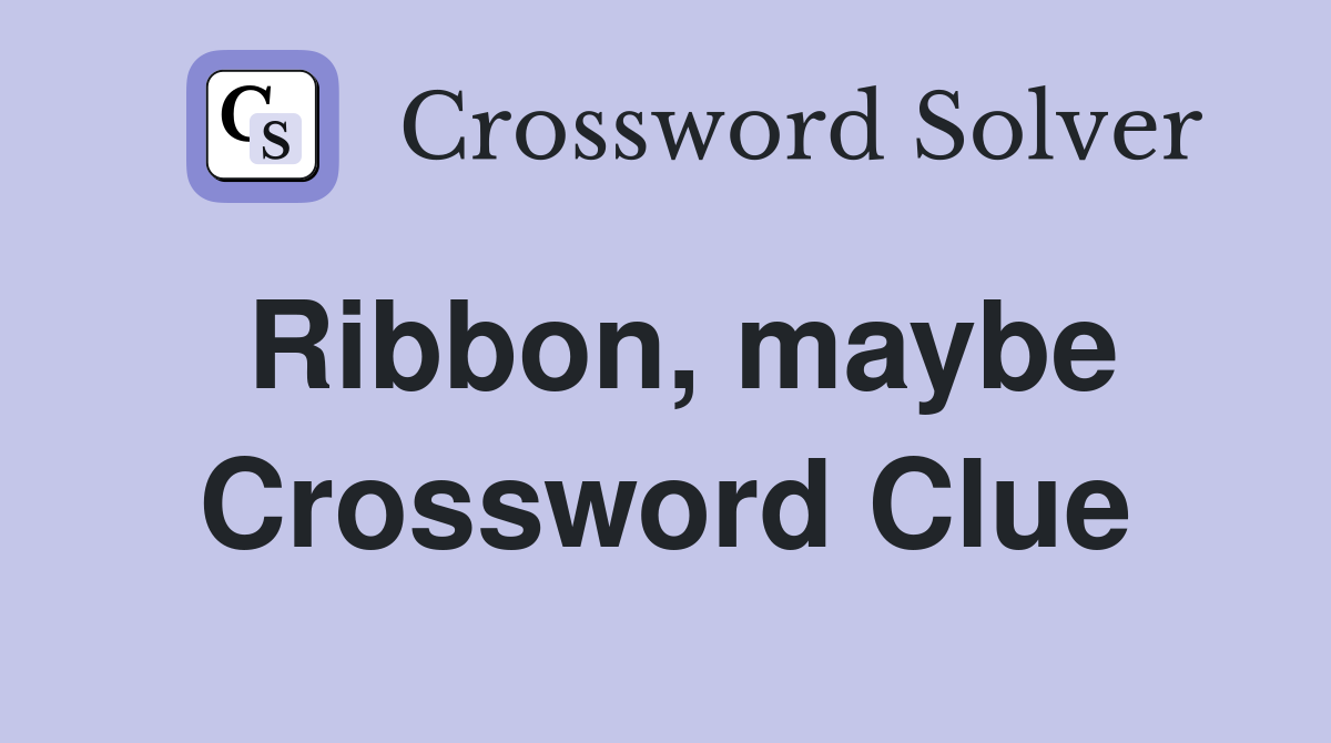 Ribbon, maybe Crossword Clue
