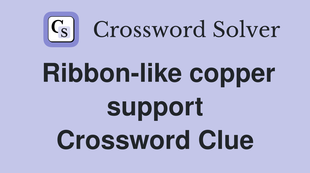 Ribbon-like copper support Crossword Clue