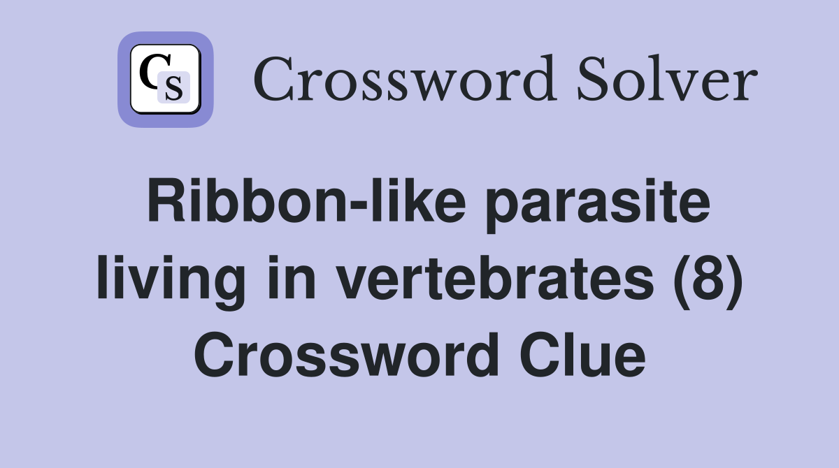 Ribbon-like parasite living in vertebrates (8) Crossword Clue