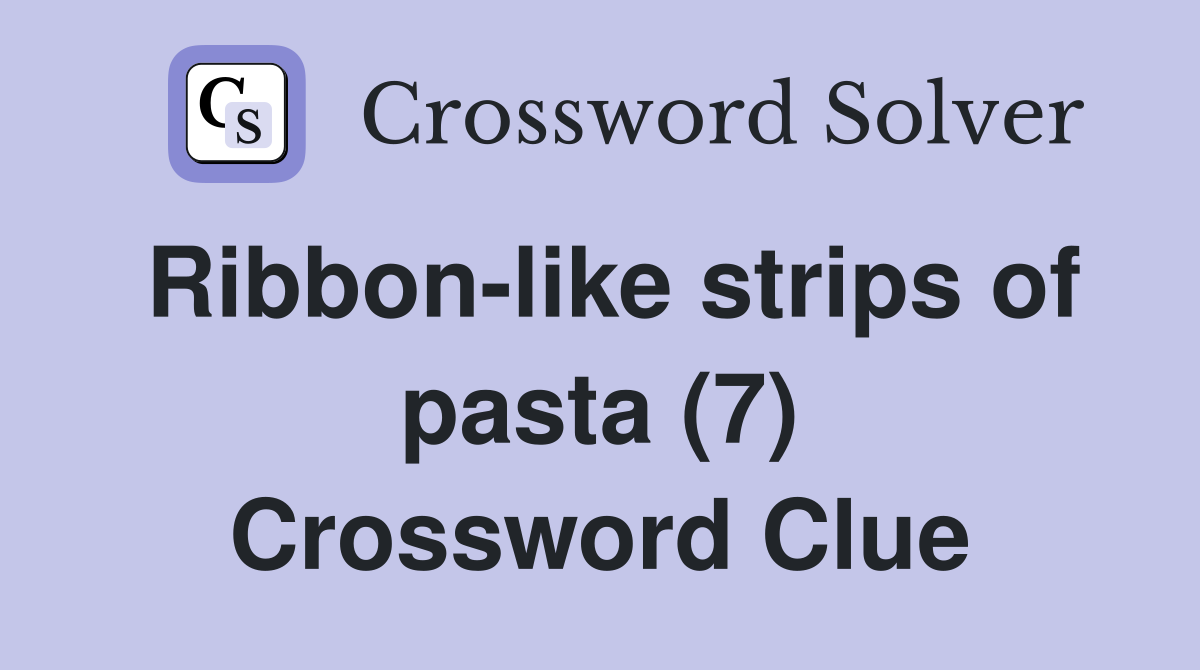 Ribbon-like strips of pasta (7) Crossword Clue