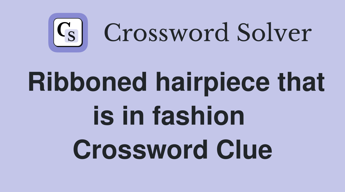 Ribboned hairpiece that is in fashion  Crossword Clue