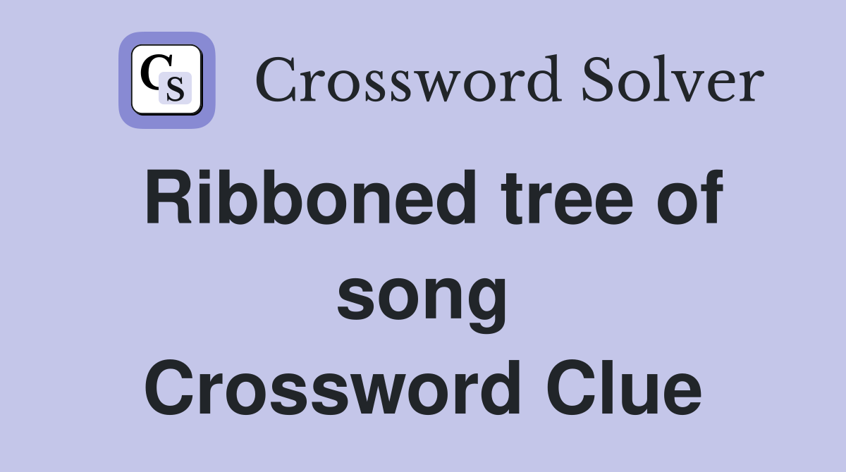 Ribboned tree of song Crossword Clue
