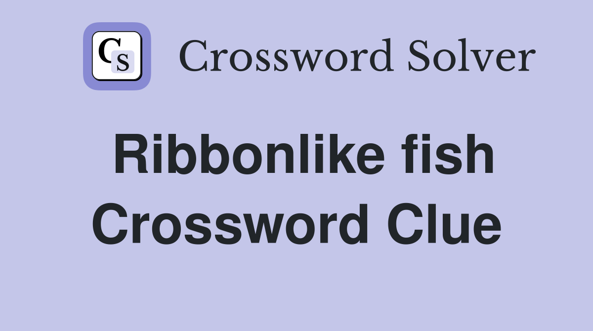 Ribbonlike fish Crossword Clue