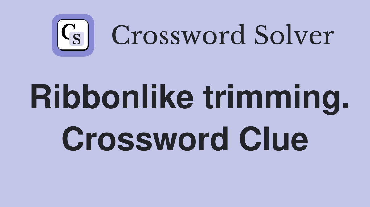Ribbonlike trimming. Crossword Clue