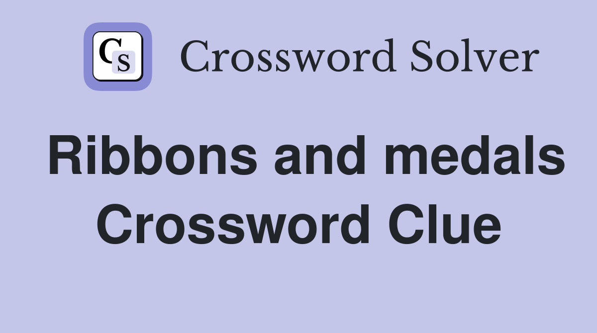 Ribbons and medals Crossword Clue
