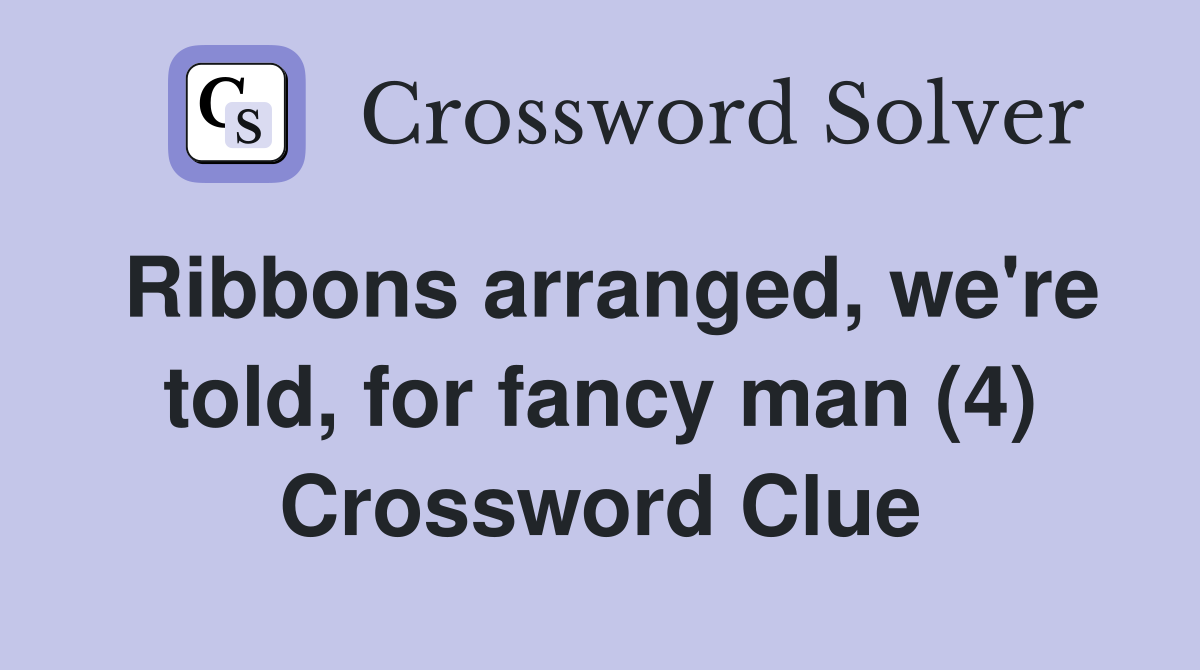 Ribbons arranged, we're told, for fancy man (4) Crossword Clue