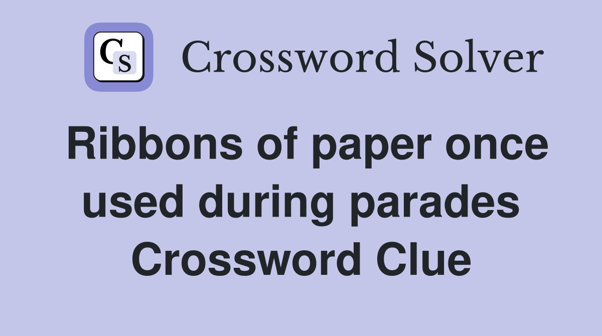 Ribbons of paper once used during parades Crossword Clue