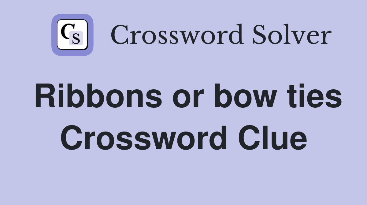 Ribbons or bow ties Crossword Clue