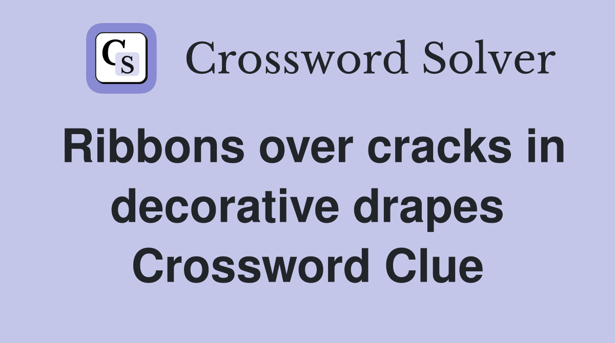Ribbons over cracks in decorative drapes Crossword Clue
