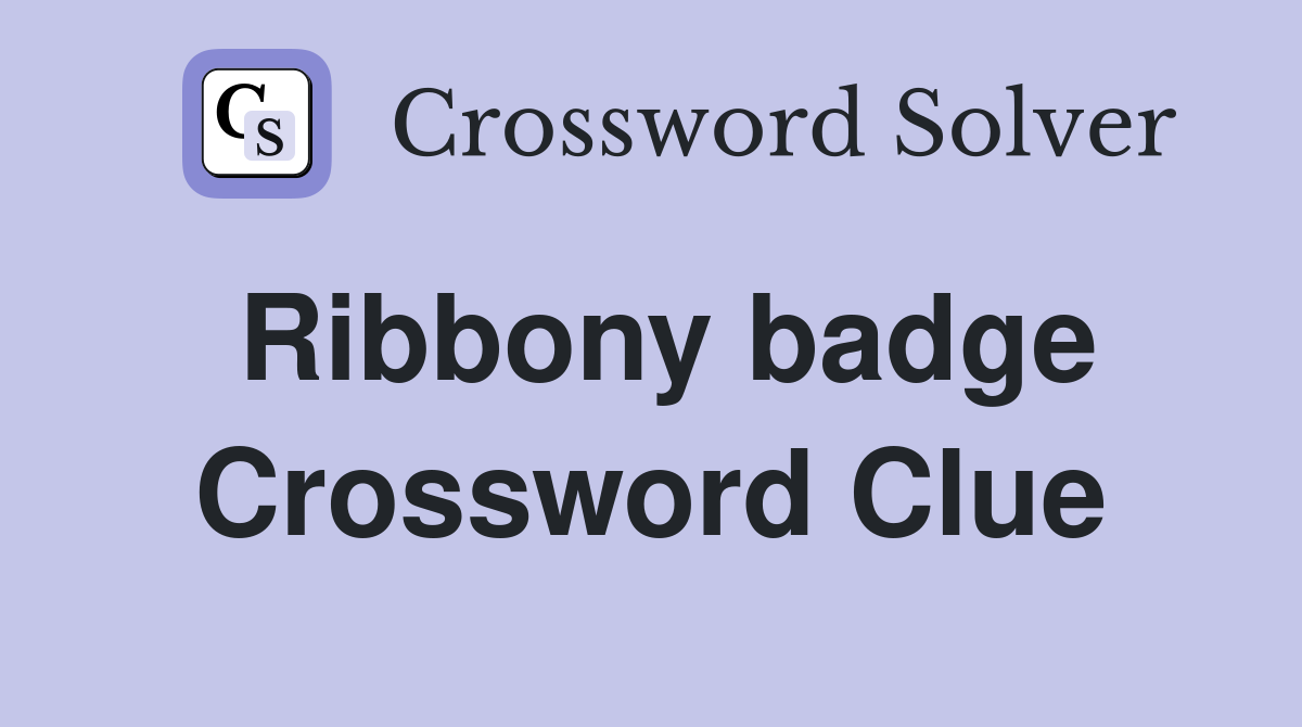 Ribbony badge Crossword Clue