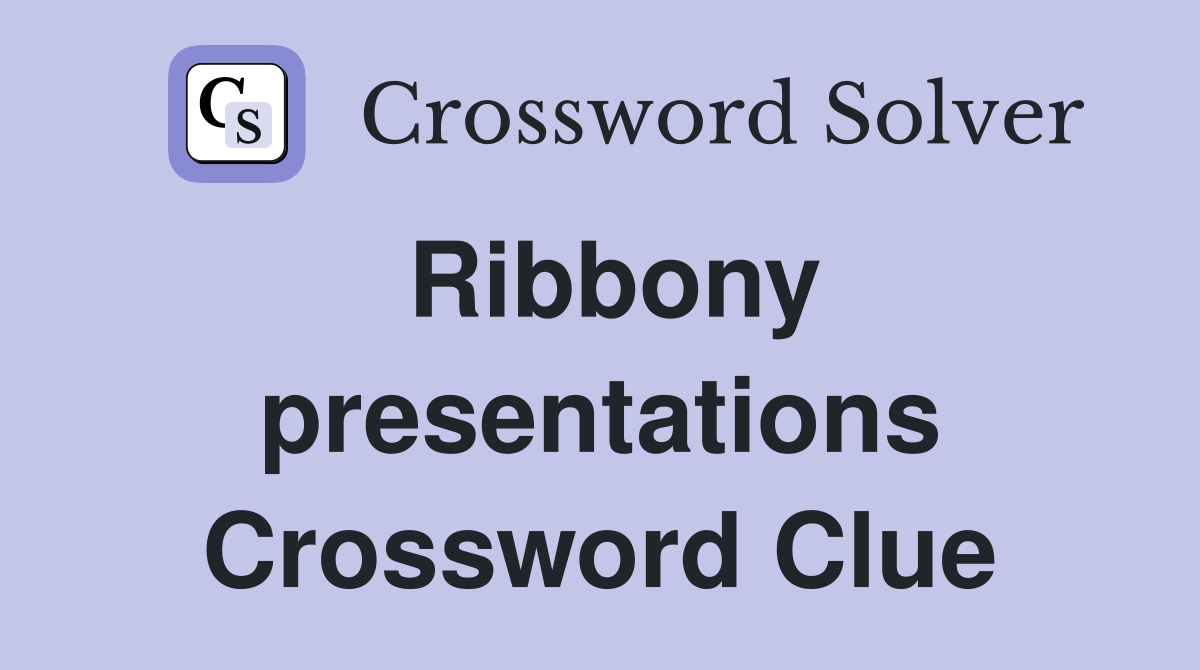 Ribbony presentations Crossword Clue
