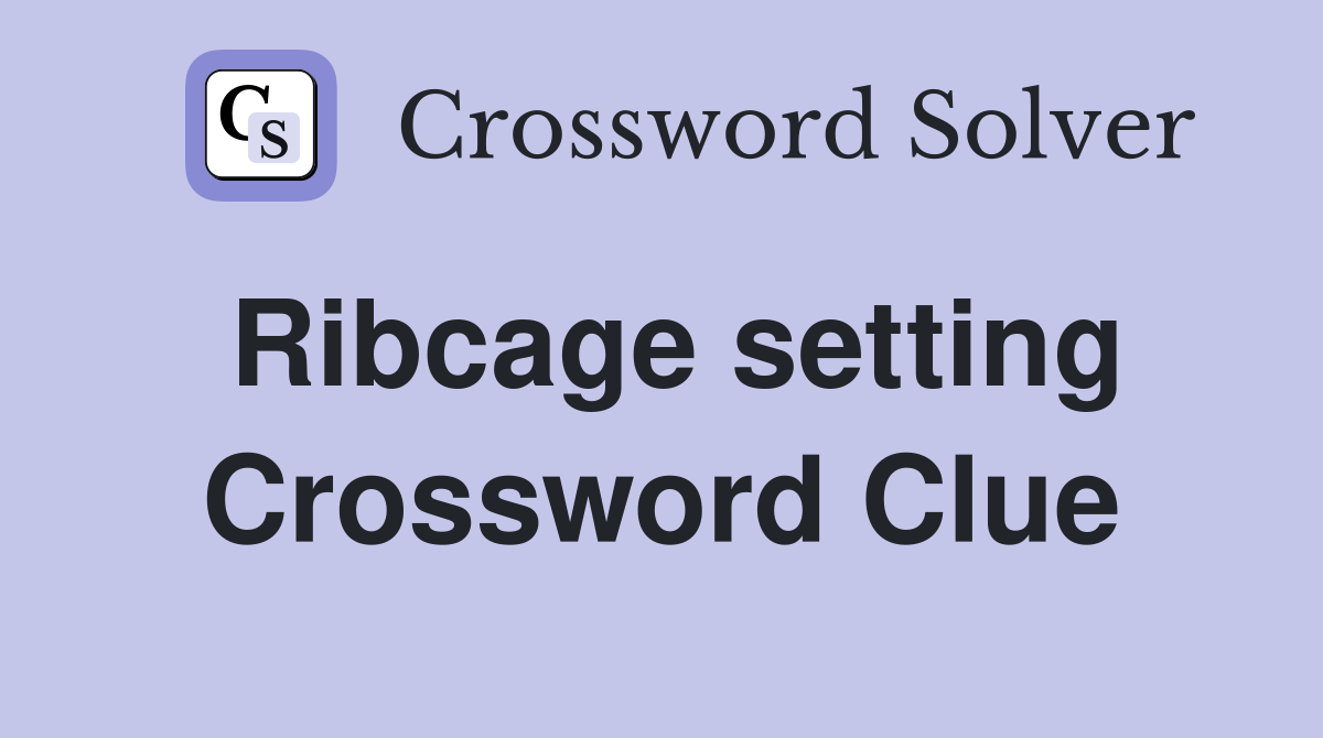 Ribcage setting Crossword Clue