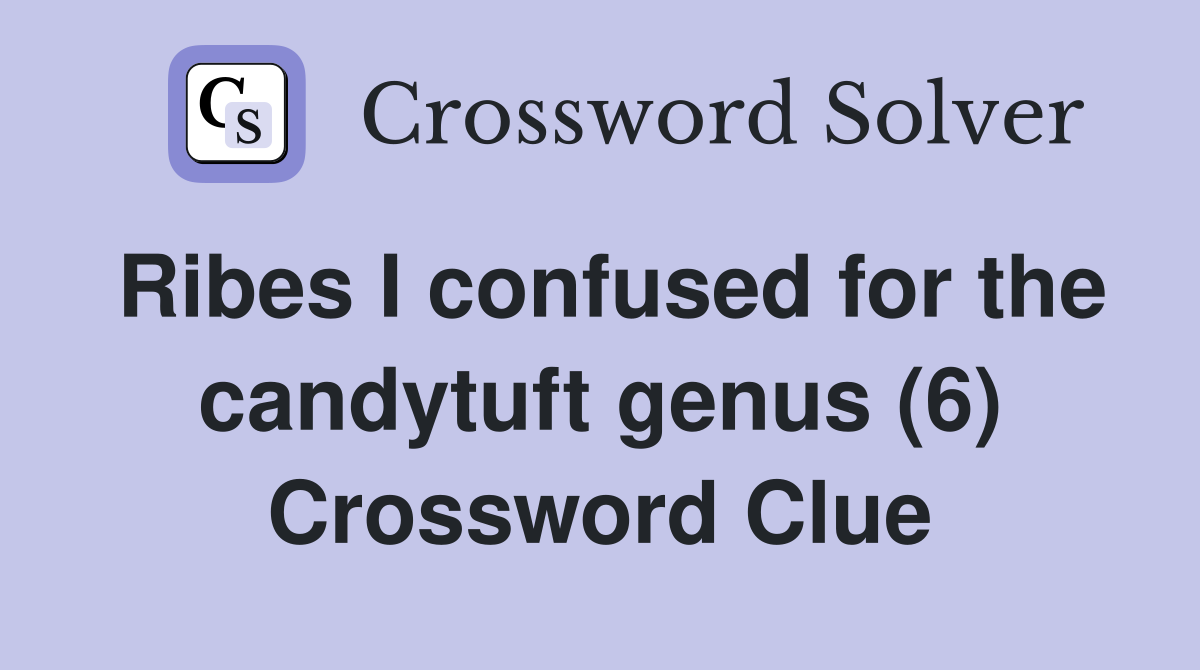 Ribes I confused for the candytuft genus (6) Crossword Clue