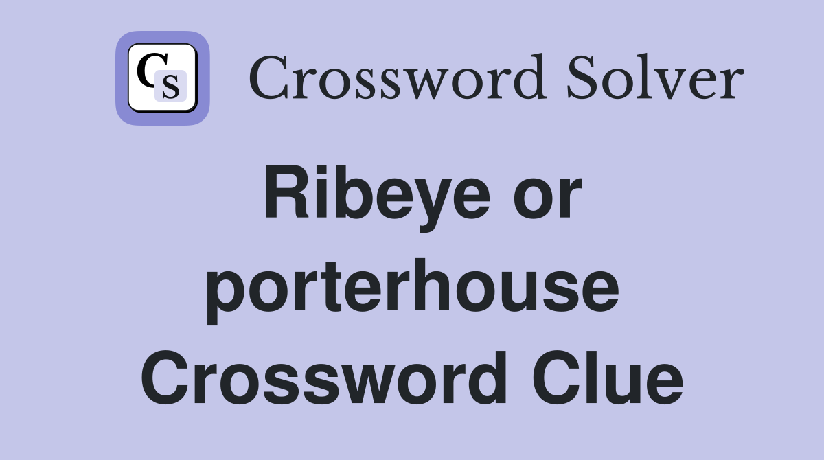 Ribeye or porterhouse Crossword Clue