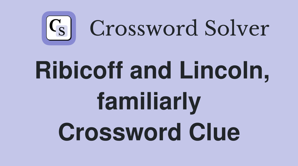 Ribicoff and Lincoln, familiarly Crossword Clue