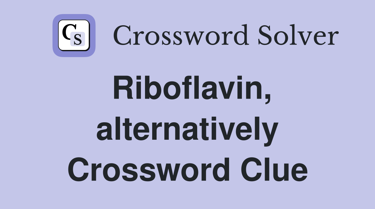 Riboflavin, alternatively Crossword Clue