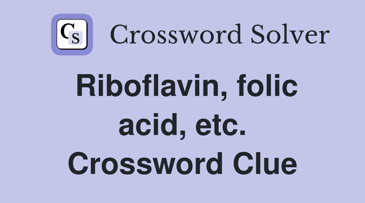 Riboflavin, folic acid, etc. Crossword Clue