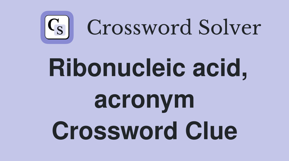 Ribonucleic acid, acronym Crossword Clue