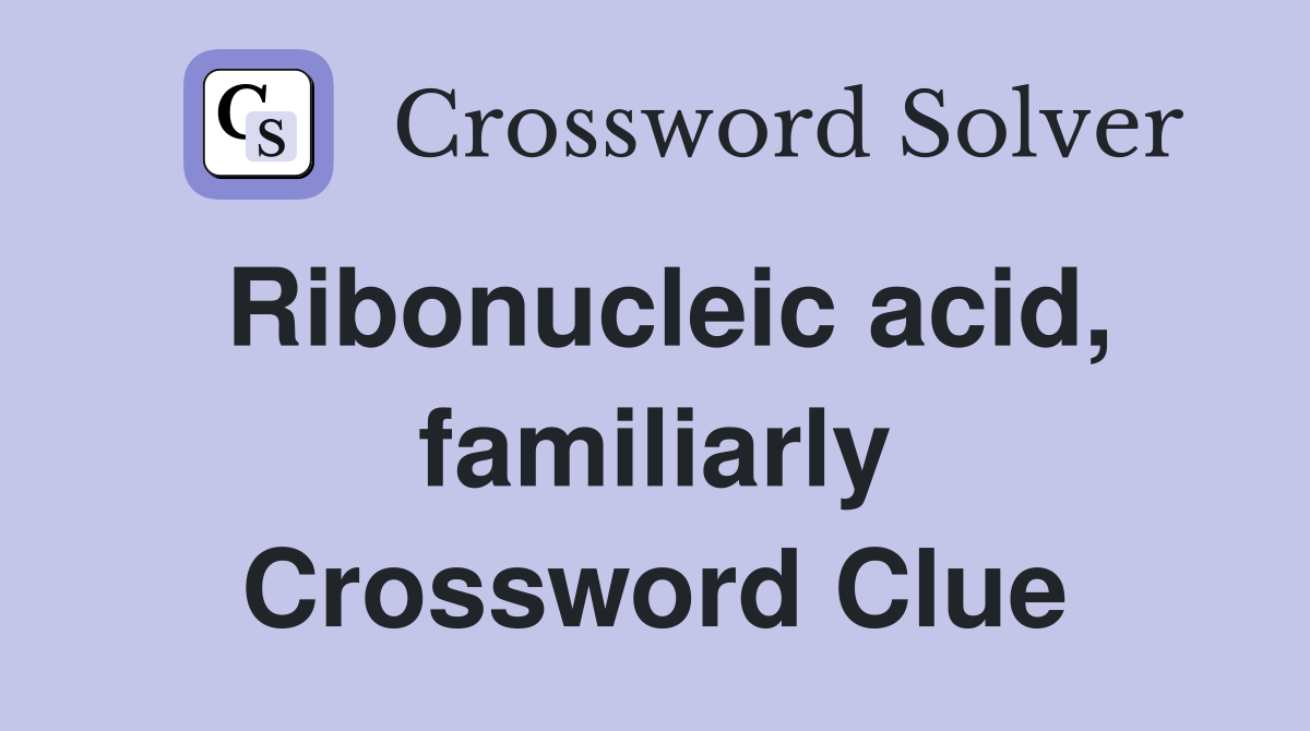Ribonucleic acid, familiarly Crossword Clue