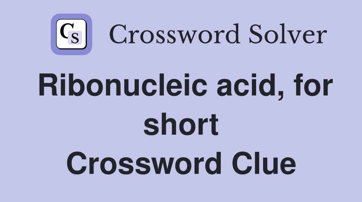 Ribonucleic acid, for short Crossword Clue