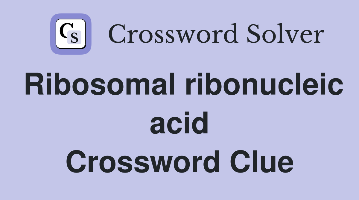 Ribosomal ribonucleic acid Crossword Clue