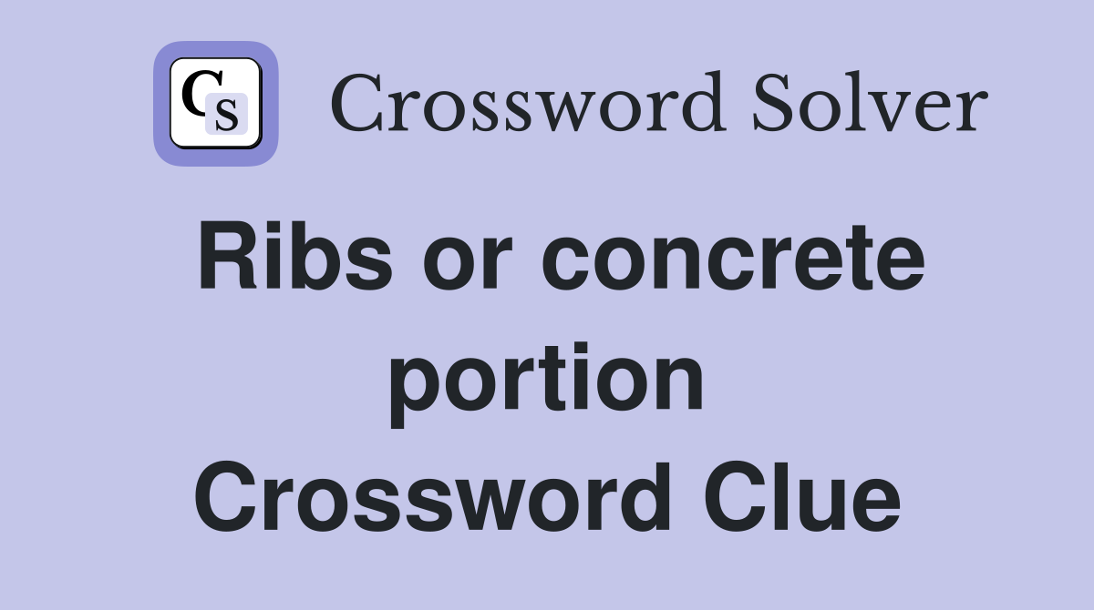 Ribs or concrete portion Crossword Clue