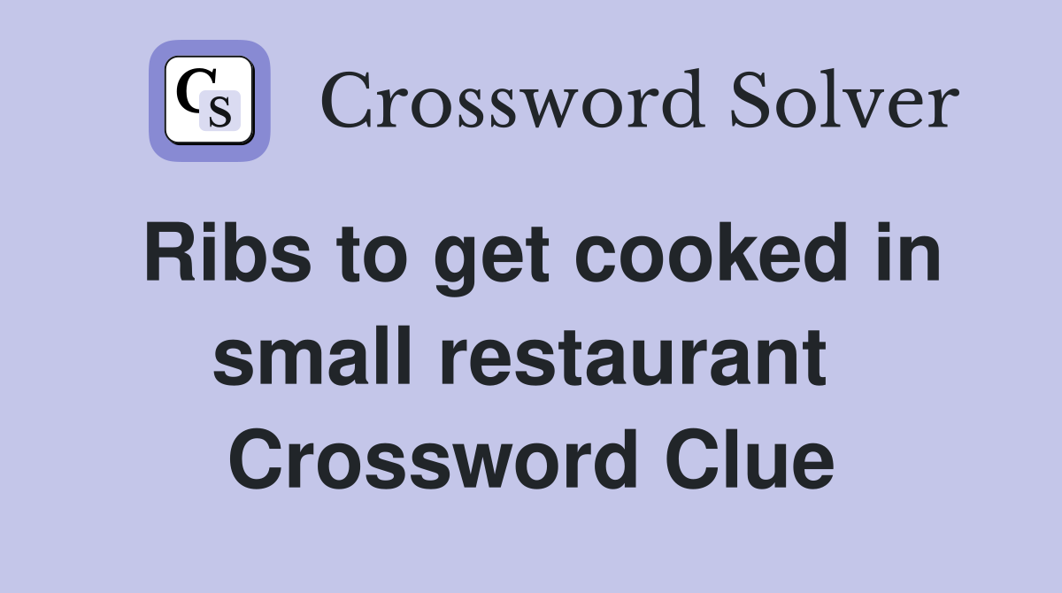 Ribs to get cooked in small restaurant  Crossword Clue