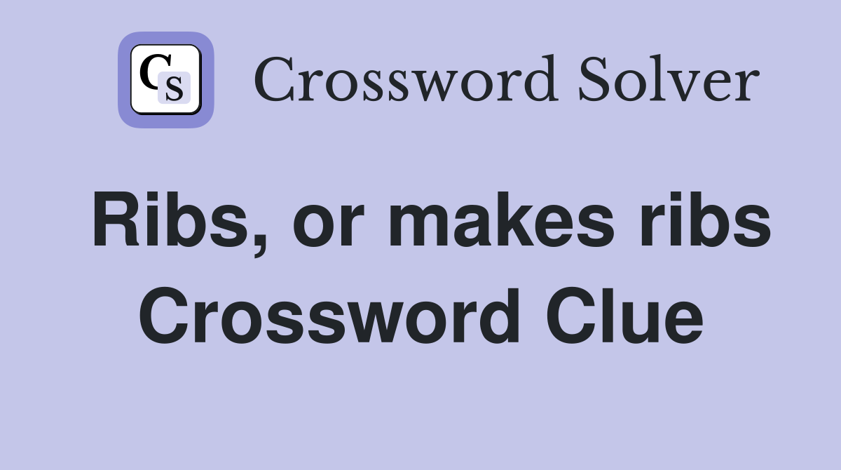 Ribs, or makes ribs Crossword Clue