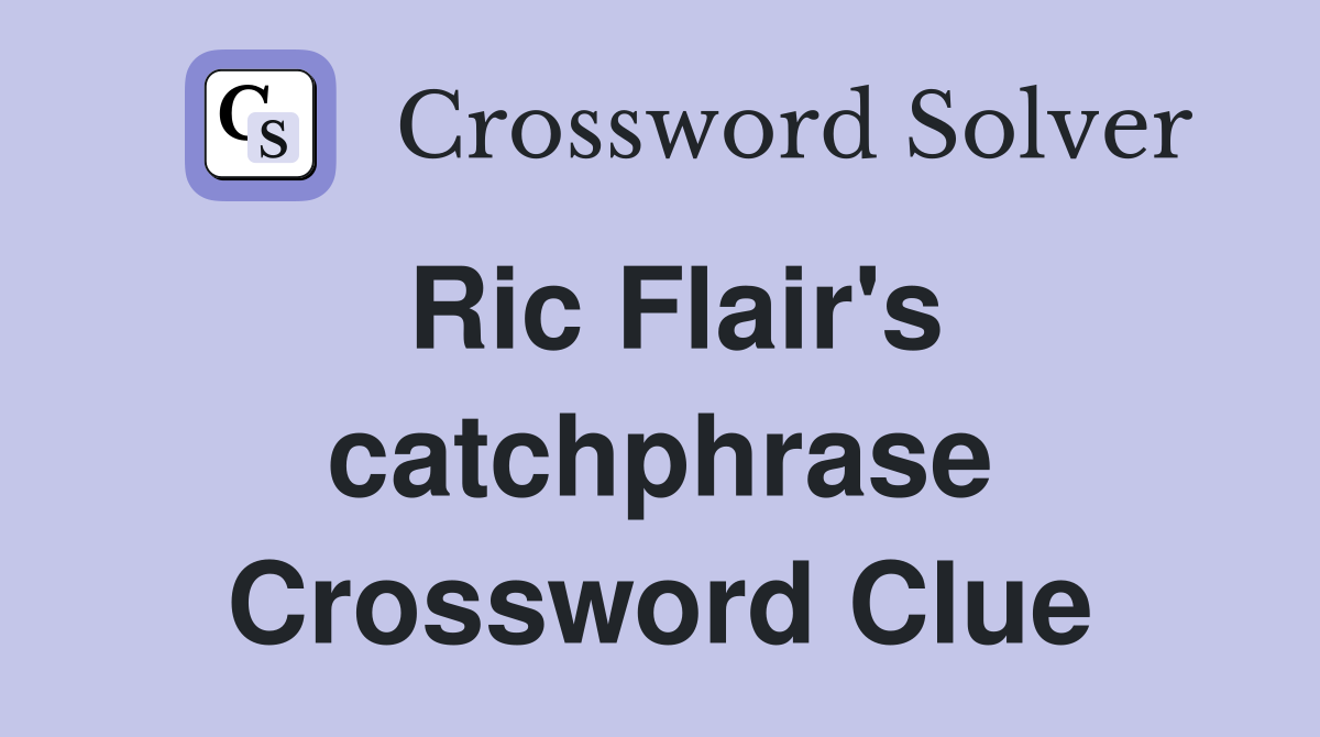 Ric Flair's catchphrase Crossword Clue
