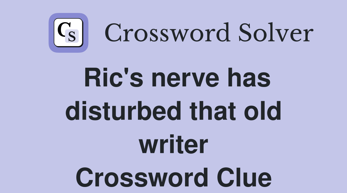 Ric's nerve has disturbed that old writer Crossword Clue