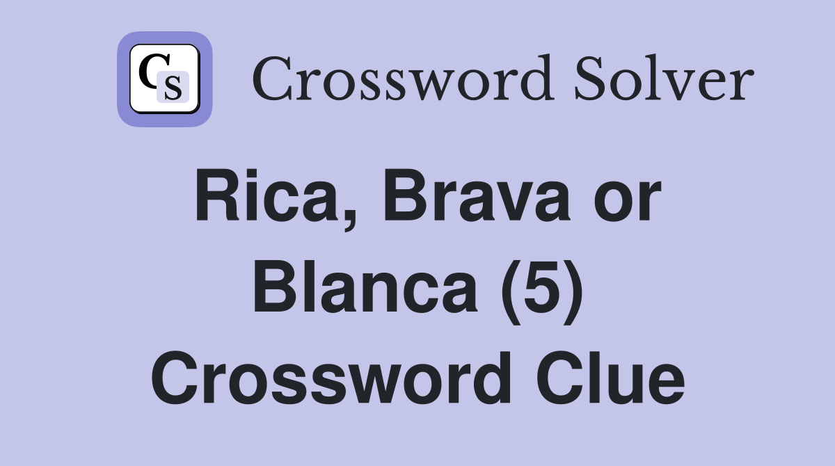 Rica, Brava or Blanca (5) Crossword Clue