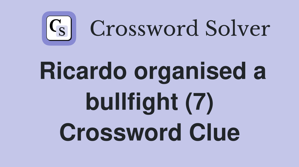 Ricardo organised a bullfight (7) Crossword Clue