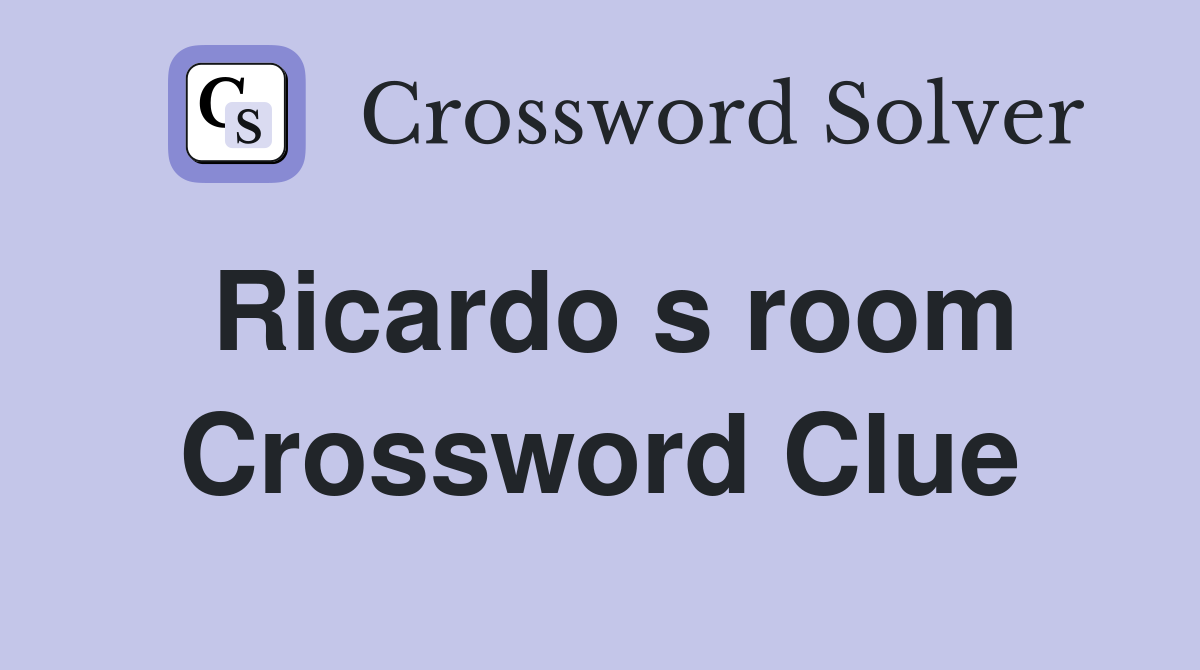Ricardo s room Crossword Clue