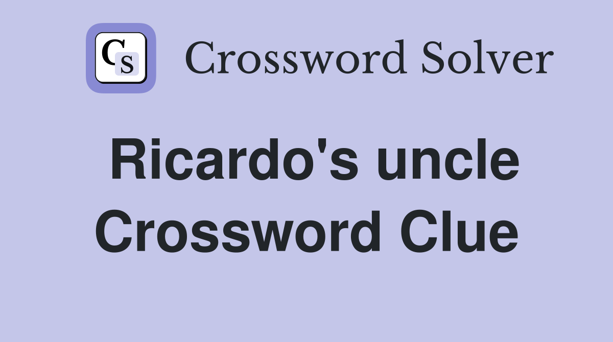 Ricardo's uncle Crossword Clue