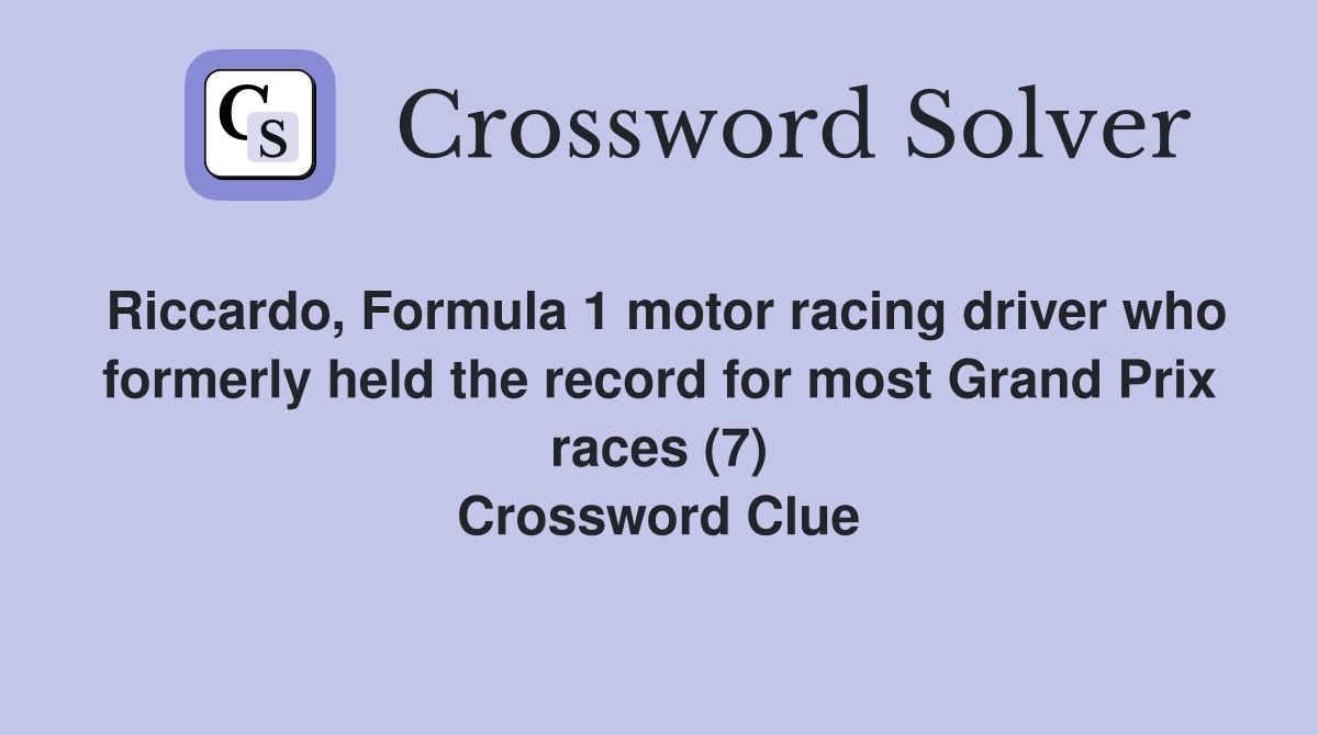 Riccardo, Formula 1 motor racing driver who formerly held the record for most Grand Prix races (7) Crossword Clue
