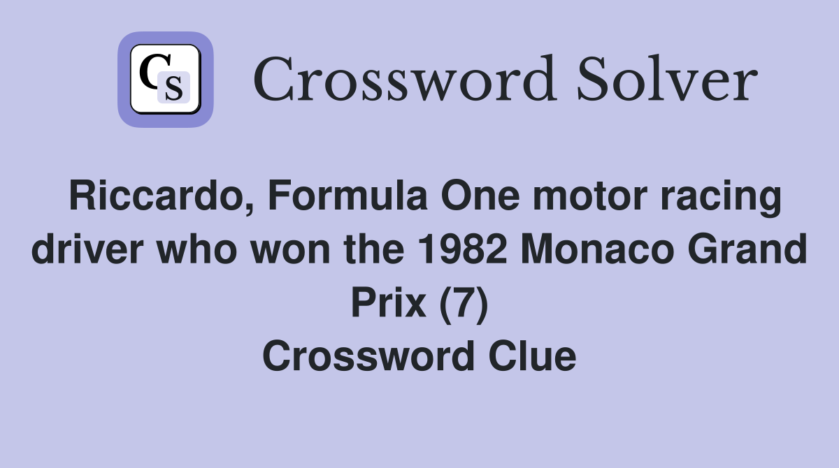 Riccardo, Formula One motor racing driver who won the 1982 Monaco Grand Prix (7) Crossword Clue