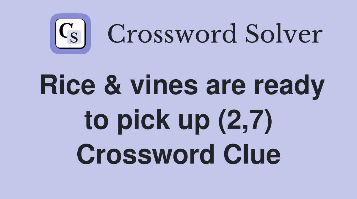 Rice & vines are ready to pick up (2,7) Crossword Clue