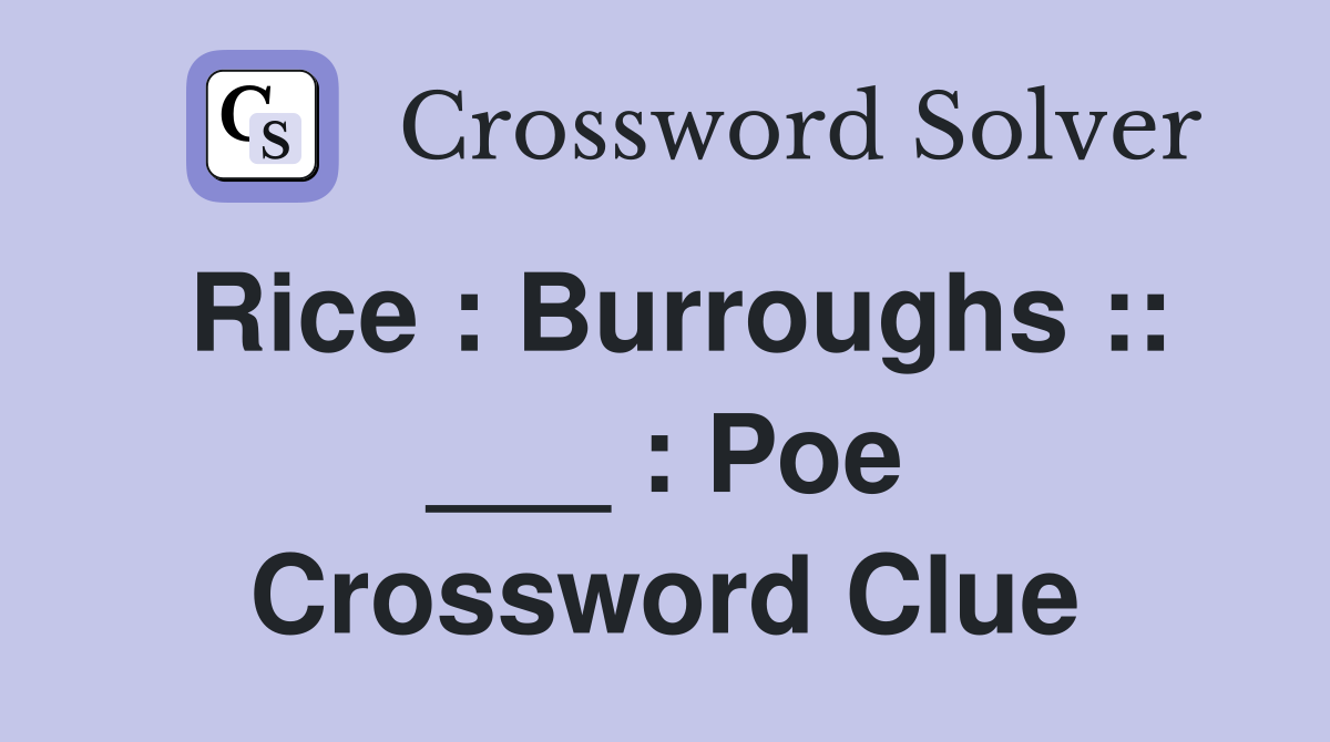 Rice : Burroughs :: ___ : Poe Crossword Clue
