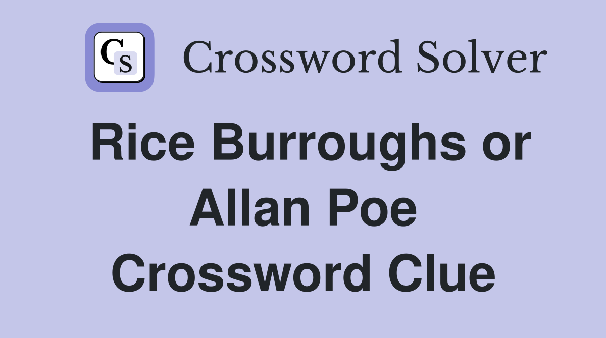 Rice Burroughs or Allan Poe Crossword Clue